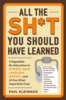 All the Sh*t You Should Have Learned : A Digestible Re-Education in Science, Math, Language, History...and All the Other Important Crap - eBook