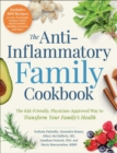 The Anti-Inflammatory Family Cookbook : The Kid-Friendly, Pediatrician-Approved Way to Transform Your Family's Health - Book