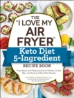 The "I Love My Air Fryer" Keto Diet 5-Ingredient Recipe Book : From Bacon and Cheese Quiche to Chicken Cordon Bleu, 175 Quick and Easy Keto Recipes - eBook