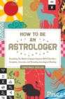 How to Be an Astrologer : Everything You Need to Interpret Anyone's Birth Chart for a Complete, Accurate, and Revealing Astrological Reading - eBook