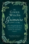 The Green Witch's Grimoire : Your Complete Guide to Creating Your Own Book of Natural Magic - eBook