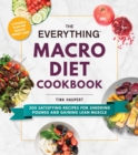 The Everything Macro Diet Cookbook : 300 Satisfying Recipes for Shedding Pounds and Gaining Lean Muscle - Book