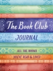 The Book Club Journal : All the Books You've Read, Loved, & Discussed - Book