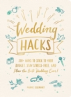 Wedding Hacks : 500+ Ways to Stick to Your Budget, Stay Stress-Free, and Plan the Best Wedding Ever! - Book