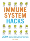 Immune System Hacks : 175+ Ways to Boost Your Immunity, Protect Against Viruses and Disease, and Feel Your Very Best! - Book