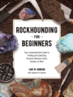 Rockhounding for Beginners : Your Comprehensive Guide to Finding and Collecting Precious Minerals, Gems, Geodes, & More - eBook