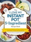 The "I Love My Instant Pot(R)" 5-Ingredient Recipe Book : From Pot Roast, Potatoes, and Gravy to Simple Lemon Cheesecake, 175 Quick and Easy Recipes - eBook