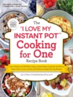 The "I Love My Instant Pot(R)" Cooking for One Recipe Book : From Chicken and Wild Rice Soup to Sweet Potato Casserole with Brown Sugar Pecan Crust, 175 Easy and Delicious Single-Serving Recipes - eBook