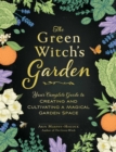 The Green Witch's Garden : Your Complete Guide to Creating and Cultivating a Magical Garden Space - Book