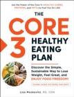 The Core 3 Healthy Eating Plan : Discover the Simple, Sustainable Way to Lose Weight, Feel Great, and Enjoy Food Freedom! - eBook