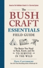 The Bushcraft Essentials Field Guide : The Basics You Need to Pack, Know, and Do to Survive in the Wild - Book