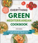 The Everything Green Mediterranean Cookbook : 200 Plant-Based Recipes for Healthy-and Satisfying-Weight Loss - eBook