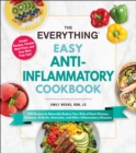 The Everything Easy Anti-Inflammatory Cookbook : 200 Recipes to Naturally Reduce Your Risk of Heart Disease, Diabetes, Arthritis, Dementia, and Other Inflammatory Diseases - eBook