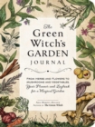 The Green Witch's Garden Journal : From Herbs and Flowers to Mushrooms and Vegetables, Your Planner and Logbook for a Magical Garden - Book