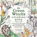The Green Witch's Coloring Book : From Enchanting Forest Scenes to Intricate Herb Gardens, Conjure the Colorful World of Natural Magic - Book