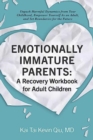 Emotionally Immature Parents: A Recovery Workbook for Adult Children : Unpack Harmful Dynamics from Your Childhood, Empower Yourself As an Adult, and Set Boundaries for the Future - Book