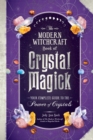 The Modern Witchcraft Book of Crystal Magick : Your Complete Guide to the Power of Crystals - eBook