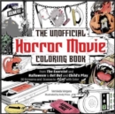 The Unofficial Horror Movie Coloring Book : From The Exorcist and Halloween to Get Out and Child's Play, 30 Screams and Scenes to Slay with Color - Book