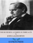The Silver Box: A Comedy in Three Acts - eBook