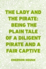 The Lady and the Pirate: Being the Plain Tale of a Diligent Pirate and a Fair Captive - eBook