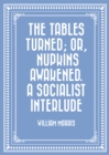 The Tables Turned; or, Nupkins Awakened. A Socialist Interlude - eBook