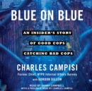 Blue on Blue : An Insider's Story of Good Cops Catching Bad Cops - eAudiobook