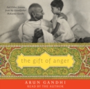 The Gift of Anger : And Other Lessons from My Grandfather Mahatma Gandhi - eAudiobook