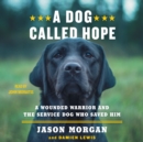 A Dog Called Hope : A Wounded Warrior and the Service Dog Who Saved Him - eAudiobook