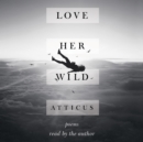 Love Her Wild : Poems - eAudiobook