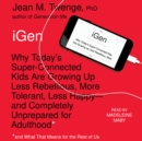 iGen : Why Today's Super-Connected Kids Are Growing Up Less Rebellious, More Tolerant, Less Happy--and Completely Unprepared for Adulthood--and What That Means for the Rest of Us - eAudiobook