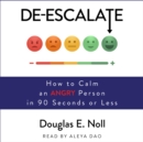 De-Escalate : How to Calm an Angry Person in 90 Seconds or Less - eAudiobook