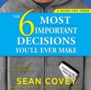 The 6 Most Important Decisions You'll Ever Make : A Guide for Teens: Updated for the Digital Age - eAudiobook
