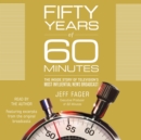 Fifty Years of 60 Minutes : The Inside Story of Television's Most Influential News Broadcast - eAudiobook