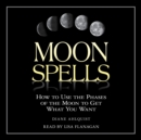 Moon Spells : How to Use the Phases of the Moon to Get What You Want - eAudiobook