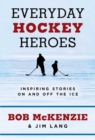 Everyday Hockey Heroes : Inspiring Stories On and Off the Ice - eBook