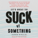 It's Great to Suck at Something : The Unexpected Joy of Wiping Out and What It Can Teach Us About Patience, Resilience, and the Stuff that Really Matters - eAudiobook