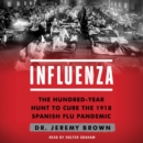 Influenza : The Hundred-Year Hunt to Cure the 1918 Spanish Flu Pandemic - eAudiobook