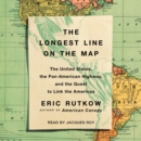 The Longest Line on the Map : The United States, the Pan-American Highway, and the Quest to Link the Americas - eAudiobook