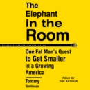 The Elephant in the Room : One Fat Man's Quest to Get Smaller in a Growing America - eAudiobook