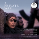 A Private War : Marie Colvin and Other Tales of Heroes, Scoundrels, and Renegades - eAudiobook