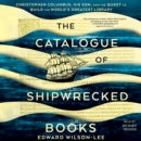 The Catalogue of Shipwrecked Books : Christopher Columbus, His Son, and the Quest to Build the World's Greatest Library - eAudiobook