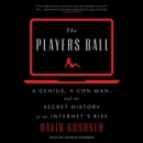 The Players Ball : A Genius, a Con Man, and the Secret History of the Internet's Rise - eAudiobook