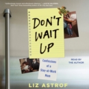 Don't Wait Up : Confessions of a Stay-at-Work Mom - eAudiobook