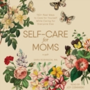Self-Care for Moms : 150+ Real Ways to Care for Yourself While Caring for Everyone Else - eAudiobook