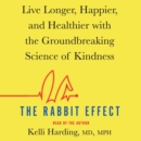 The Rabbit Effect : Live Longer, Happier, and Healthier with the Groundbreaking Science of Kindness - eAudiobook