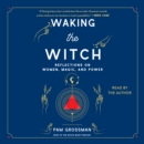 Waking the Witch : Reflections on Women, Magic, and Power - eAudiobook