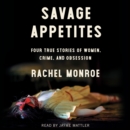 Savage Appetites : Four True Stories of Women, Crime, and Obsession - eAudiobook