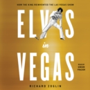 Elvis in Vegas : How the King Reinvented the Las Vegas Show - eAudiobook
