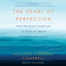 The Heart of Perfection : How the Saints Taught Me to Trade My Dream of Perfect for God's - eAudiobook