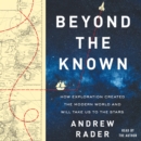 Beyond the Known : How Exploration Created the Modern World and Will Take Us to the Stars - eAudiobook
